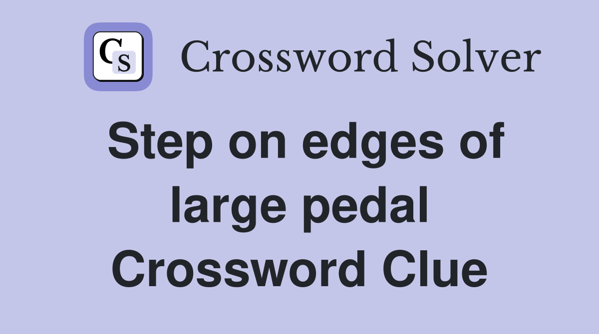 Step on edges of large pedal Crossword Clue Answers Crossword Solver